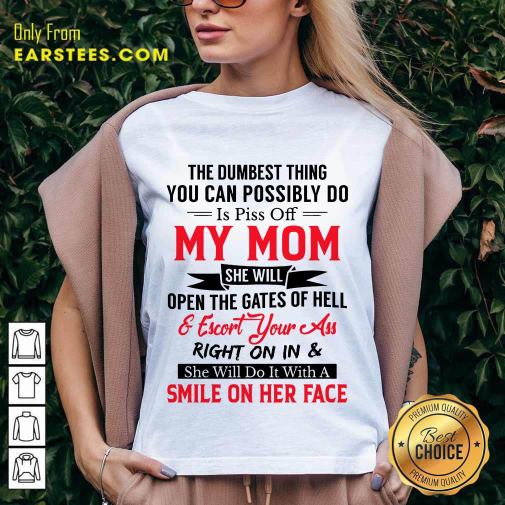 The Dumbest Thing You Can Possibly Do Is Piss Of My Mom Shirt - Image 5