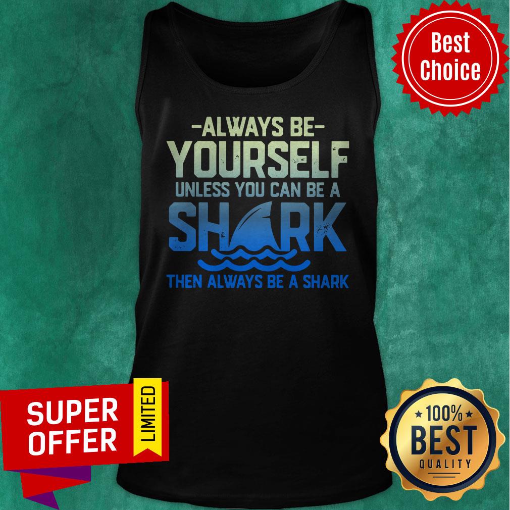 Always Be Yourself Unless You Can Be A Shark Then Alway Be A Shark Shirt - Image 4