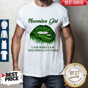 Cannabis Lip November Girl I Am Who I Am Your Approval Isn’t Needed Shirt