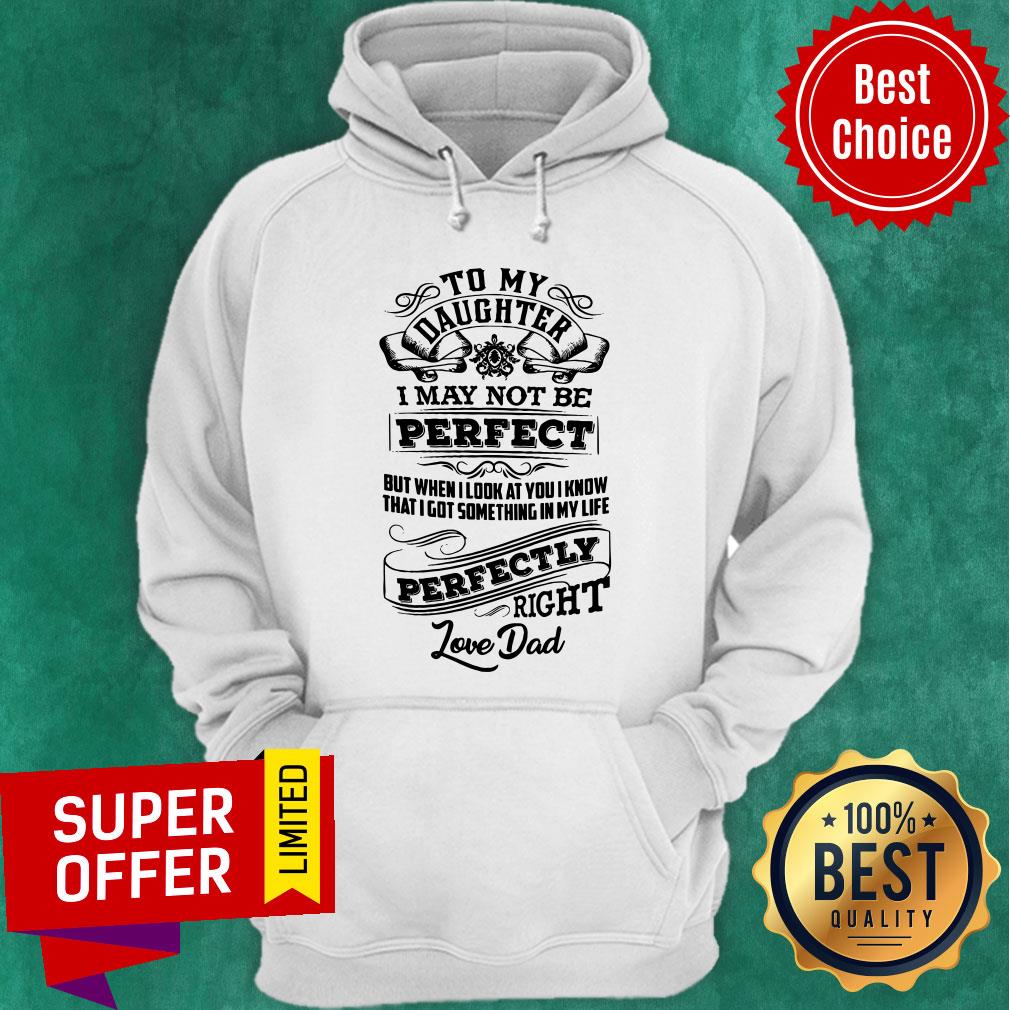 Daughter I May Not Be Perfect But When I Look At You I Know That I Got Something In My Life Perfectly Right Shirt - Image 5