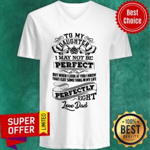 Alternative view of Daughter I May Not Be Perfect But When I Look At You I Know That I Got Something In My Life Perfectly Right Shirt
