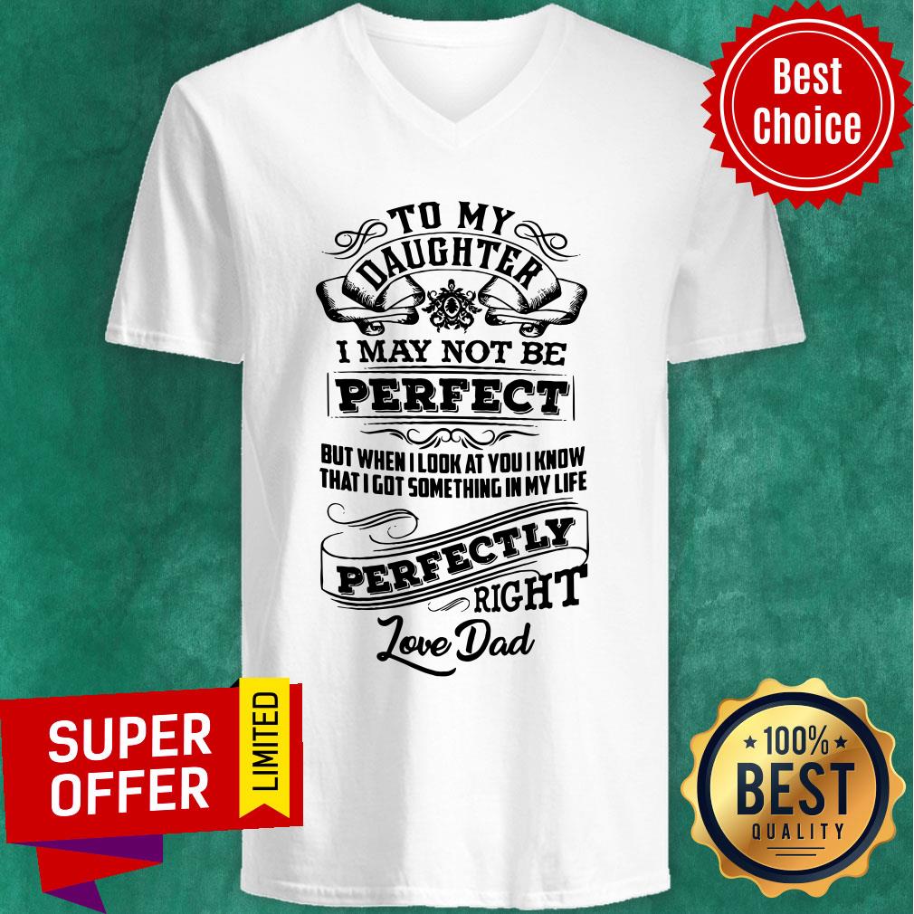 Daughter I May Not Be Perfect But When I Look At You I Know That I Got Something In My Life Perfectly Right Shirt - Image 2