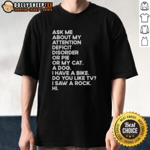 Nice Ask Me About My Attention Deficit Disorder Or Pie Or My Cat T-Shirt