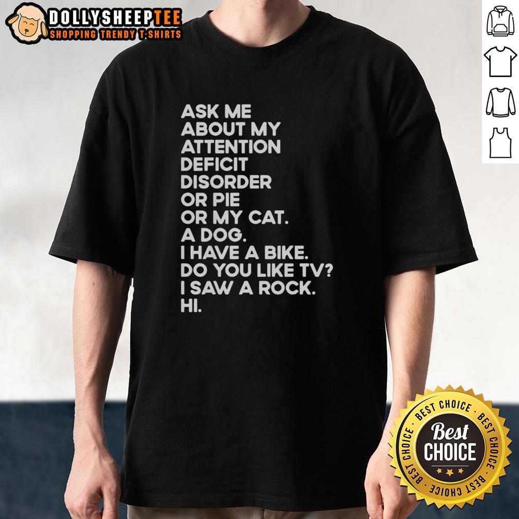 Nice Ask Me About My Attention Deficit Disorder Or Pie Or My Cat T-Shirt