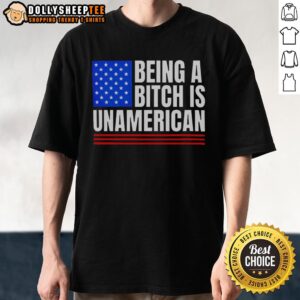 Nice Being A Bitch Is Unamerican T-Shirt
