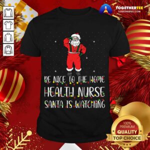 Premium Be Nice To The Nurse Santa Is Watching Christmas T-Shirt