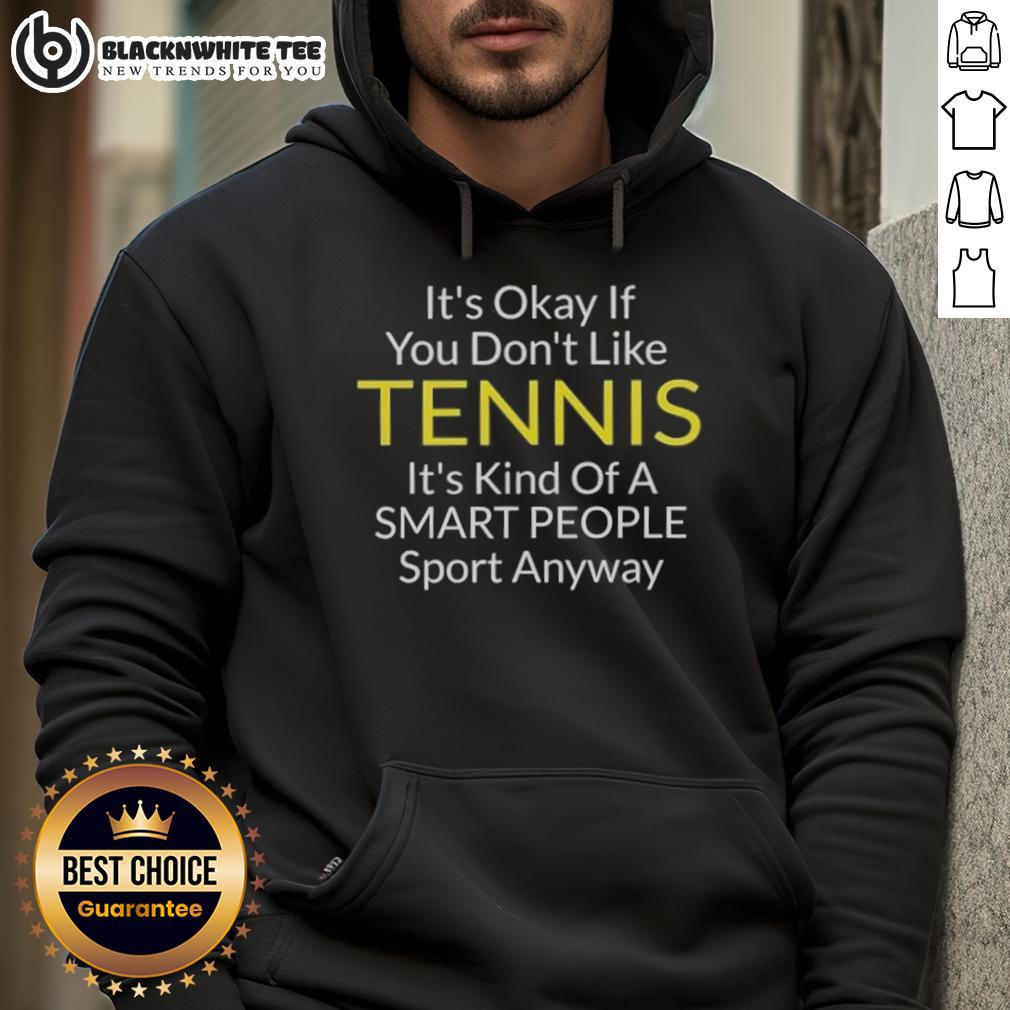 Awesome It's Okay If You Don't Like Tennis It's Kind Of A Smart People Sport Anyway T-Shirt - Image 2