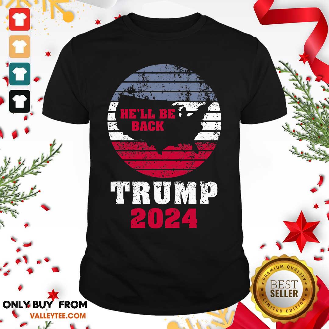 Good Trump 2024 He’ll Be Back Trump For President 2024 American Shirt