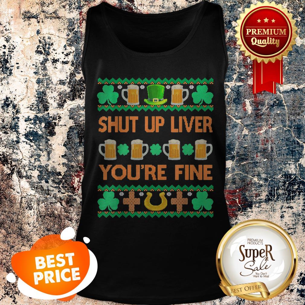 Nice Shut Up Liver You’re Fine St Patricks Day Ugly Holiday Beer Shirt - Image 3