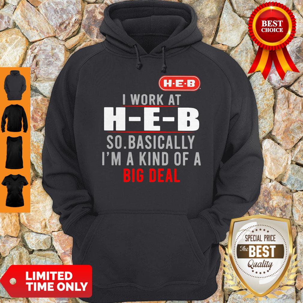 Good I Work At HEB So Basically I_m A Kind Of A Big Deal Shirt - Image 4