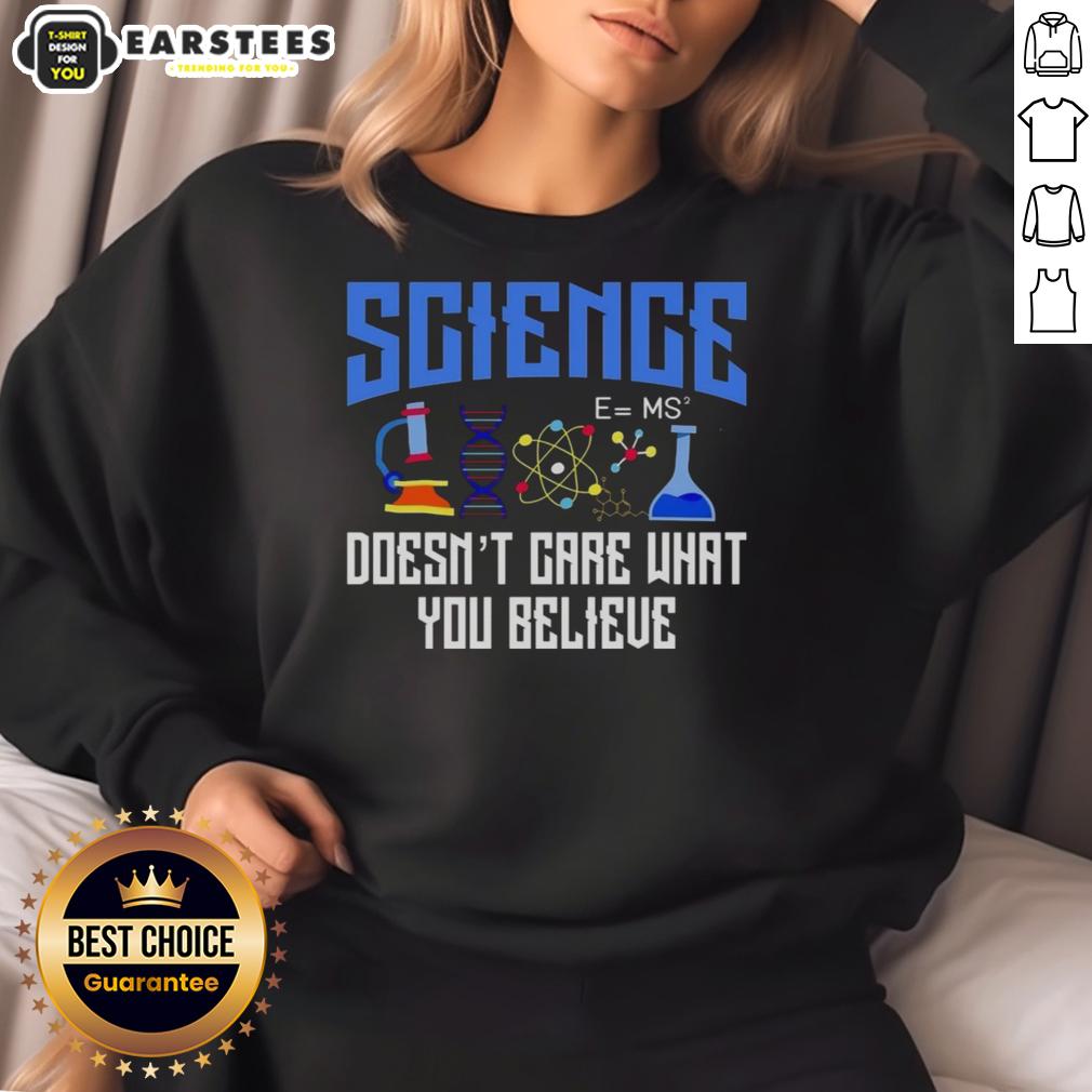 Top Science Doesn't Care What You Believe T-Shirt - Image 5