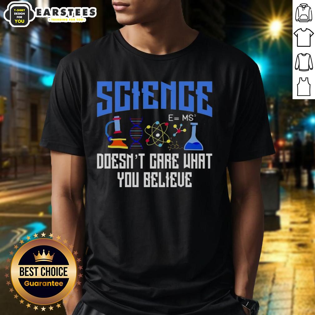 Top Science Doesn't Care What You Believe T-Shirt