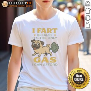 Funny Pug I Fart Because It's The Only Gas I Can Afford T-Shirt