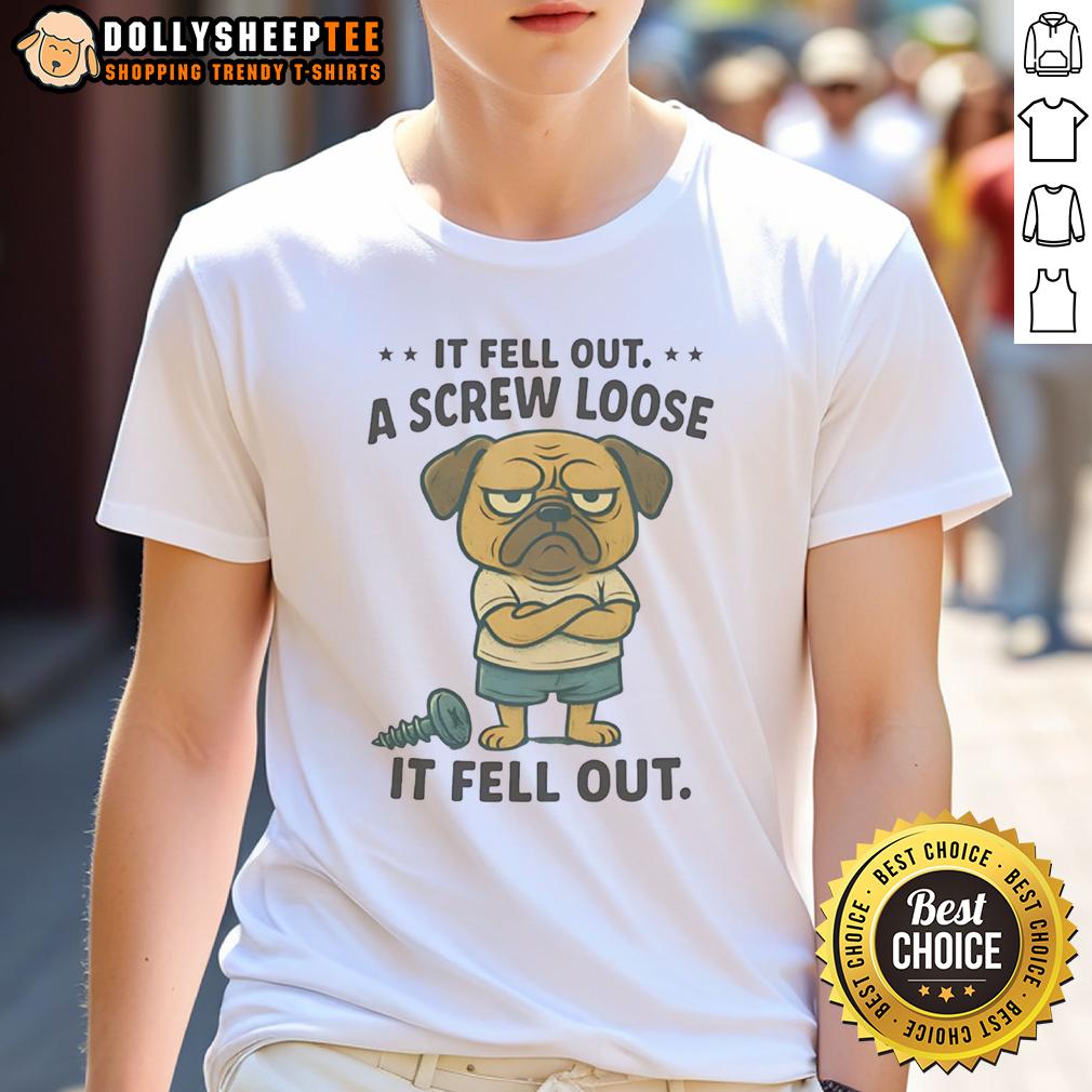 Funny Pug If Fell Out A Screw Loose It Fell Out T-Shirt