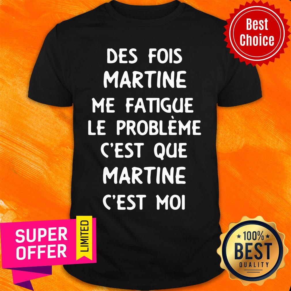 Des Fois Prénom Me Fatigue Le Probleme C'est Que Martine C'est Moi Shirt