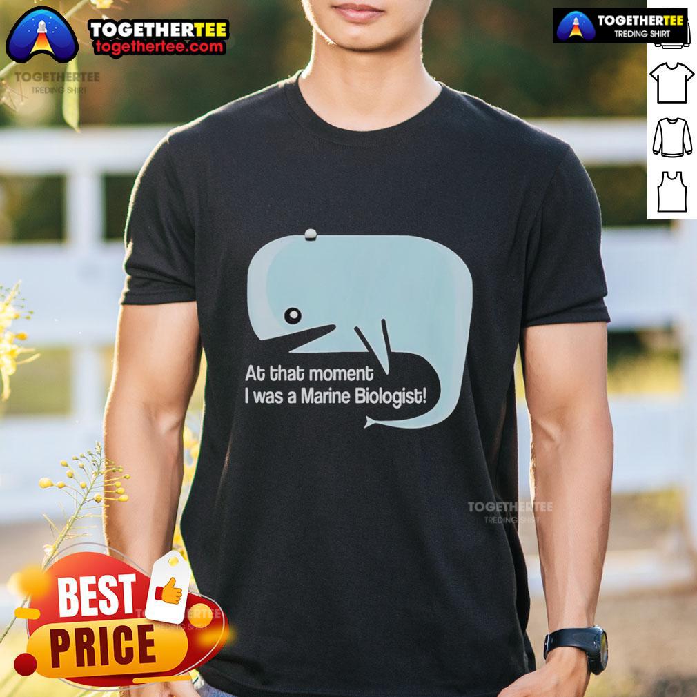 Original Whale At That Moment I Was A Marine Biologist T-Shirt