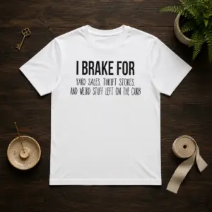 Good I Brake For Yard Sales Thrift Stores And Weird Stuff Left On The Curb Shirt