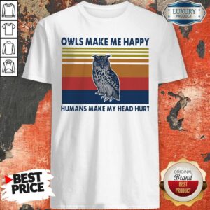 Owls Make Me Happy Humans Make My Head Hurt Shirt