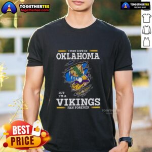 Good I May Live In Oklahoma But I'm A Minnesota Vikings Fan Forever T-Shirt