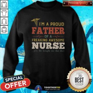 Alternative view of Nice I Am A Proud Father Of A Freaking Awesome Nurse Shirt