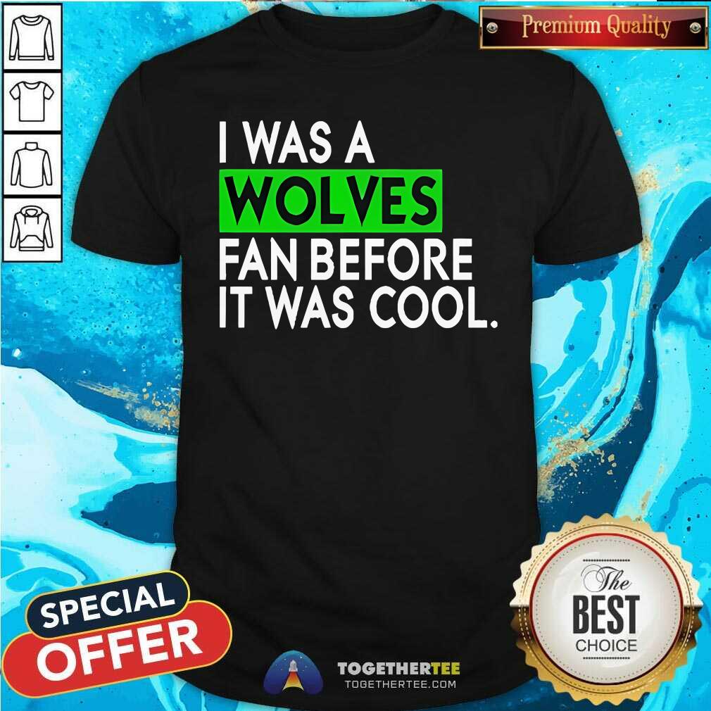 Awesome I Was A Wolves Fan Before It Was Cool T-Shirt