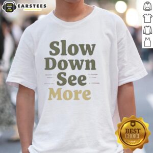 Nice Slow Down See More T-Shirt