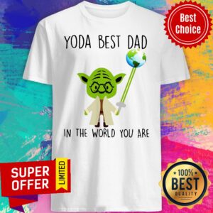 Awesome Baby Yoda Bes Dad In The World You Are Shirt