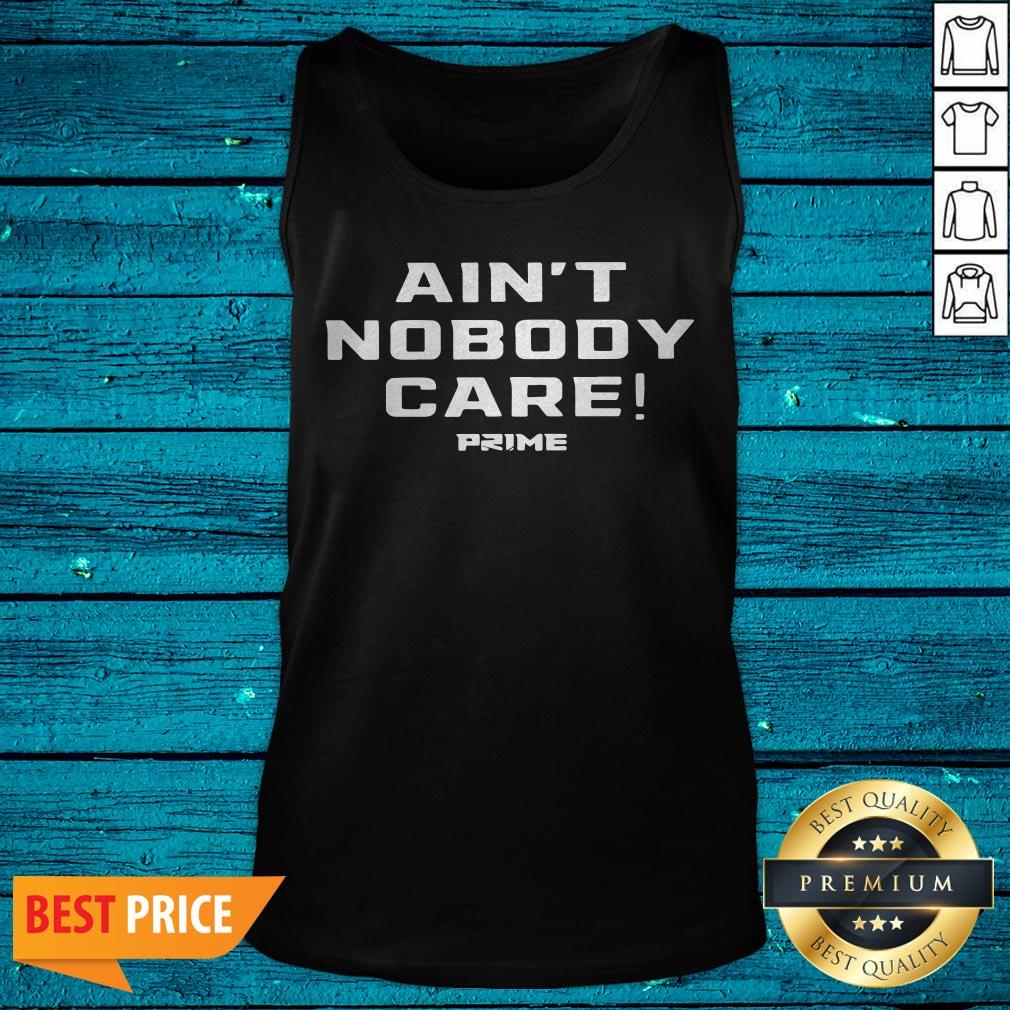 Top Ain’t Nobody Care Prime Shirt - Image 3