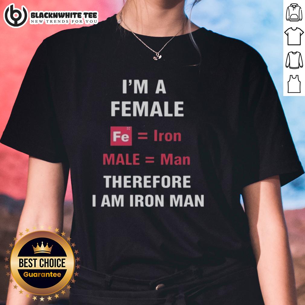Good I'm A Female Fe Is Iron Male Is Man Therefore I Am Iron Man T-Shirt - Image 3