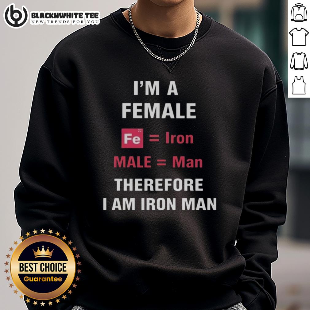 Good I'm A Female Fe Is Iron Male Is Man Therefore I Am Iron Man T-Shirt - Image 5