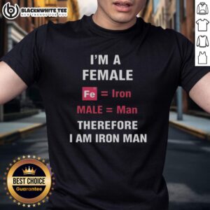 Good I'm A Female Fe Is Iron Male Is Man Therefore I Am Iron Man T-Shirt