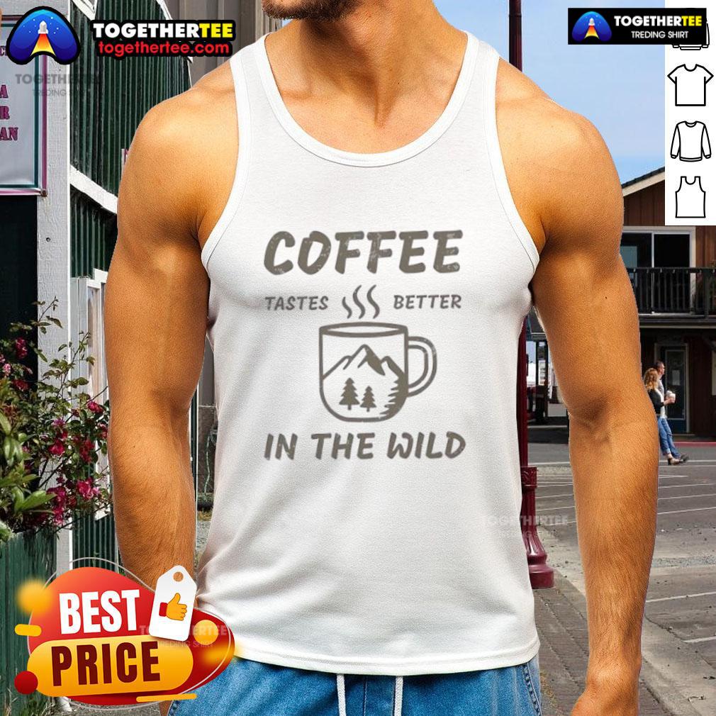Top Coffee Tastes Better In The Wild T-Shirt - Image 4