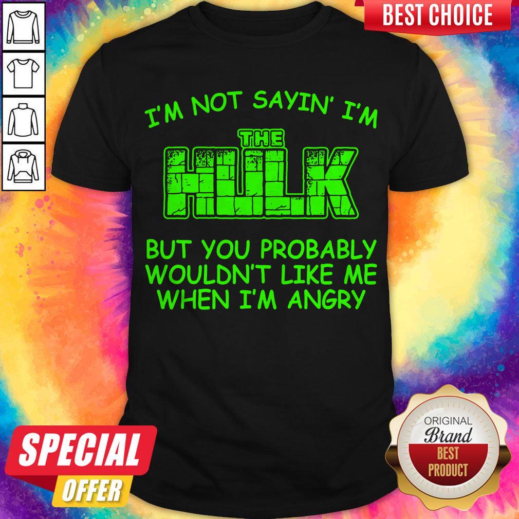 Hulk Wouldn't Like Me When Im Angry Shirt