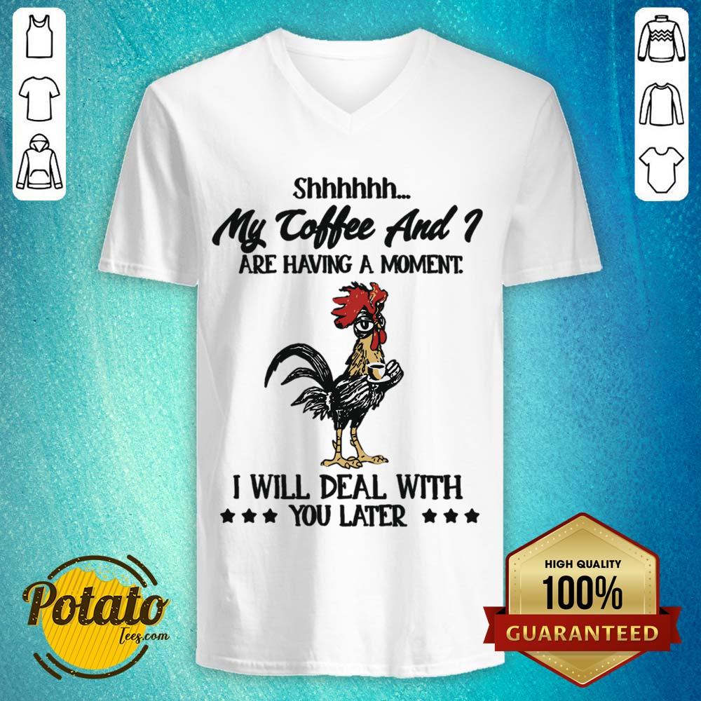 My Coffee And Are Having A Moment I Will Deal With You Later Shirt - Image 2