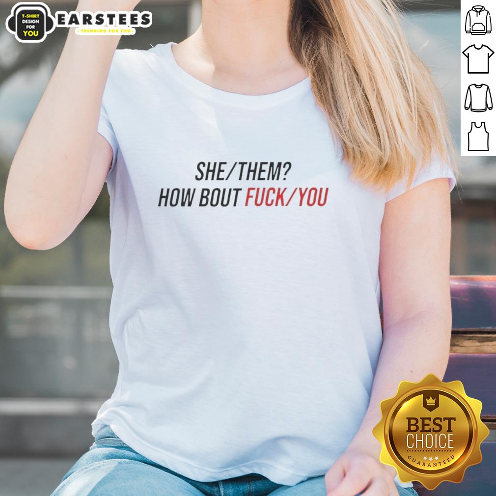 Nice She Them How About Fck You T-Shirt - Image 3
