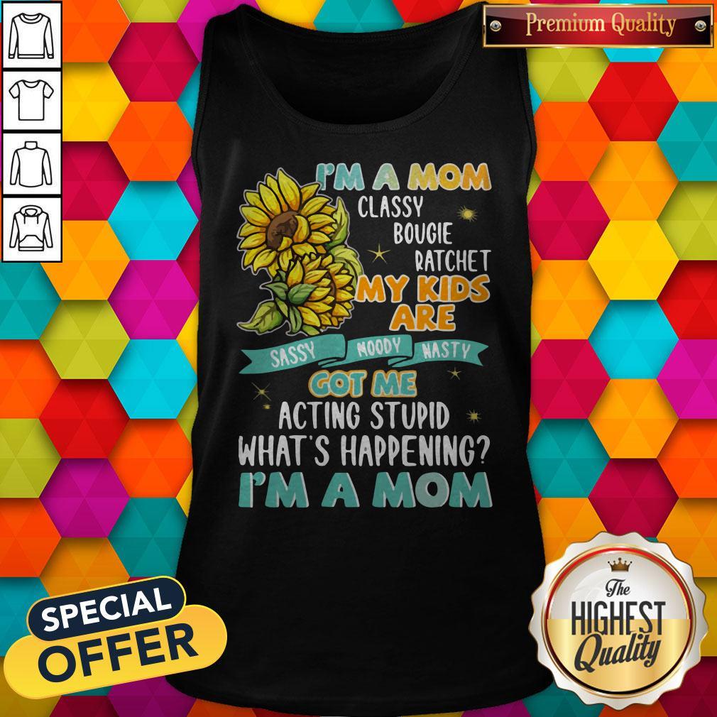 Im A Mom Classy Bougie Ratchet My Kids Are Got Me Acting Stupid Whats Happening Im A Mom Sun Flo Shirt - Image 4