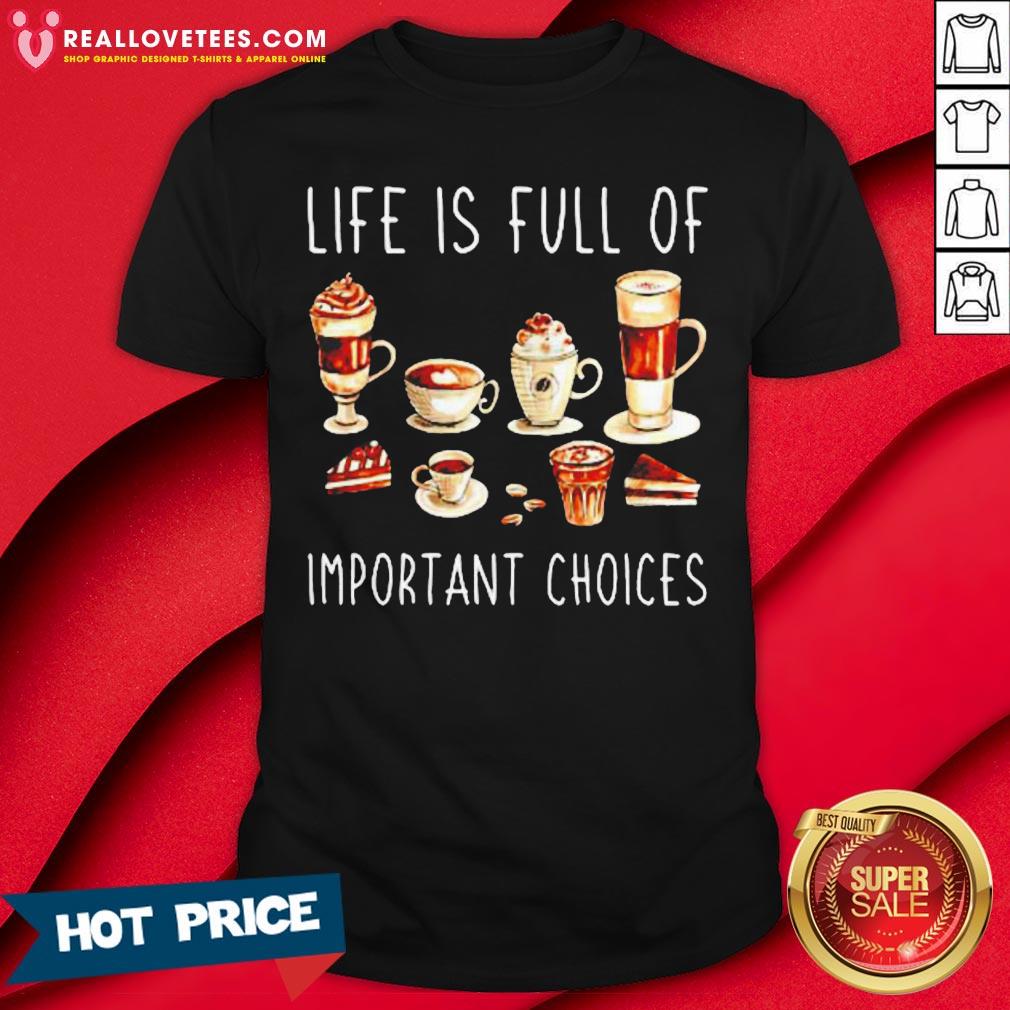 Nice Coffee Life Is Full Of Important Choices Shirt