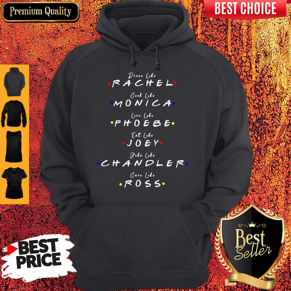 Dress Like Rachel Cook Like Monica Live Like Phoebe Eat Like Joey Shirt - Image 2