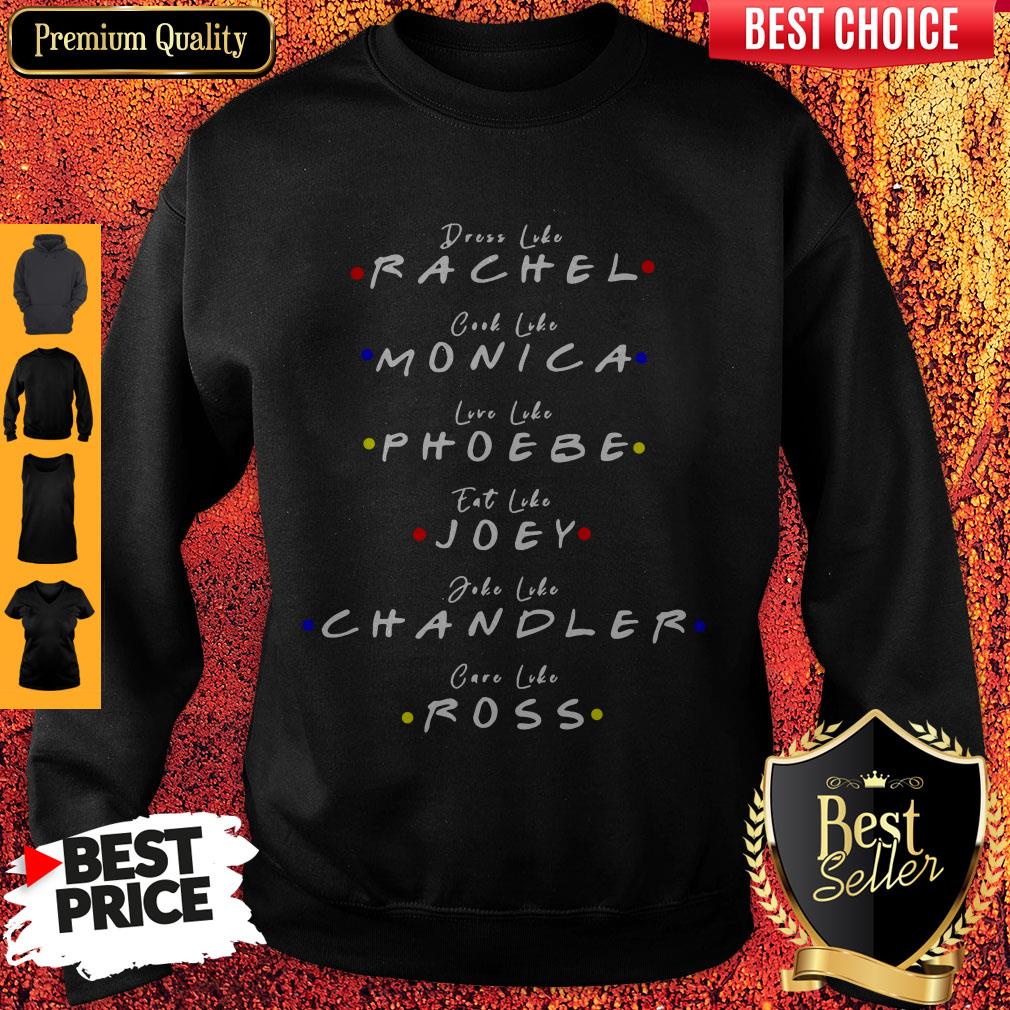 Dress Like Rachel Cook Like Monica Live Like Phoebe Eat Like Joey Shirt - Image 5