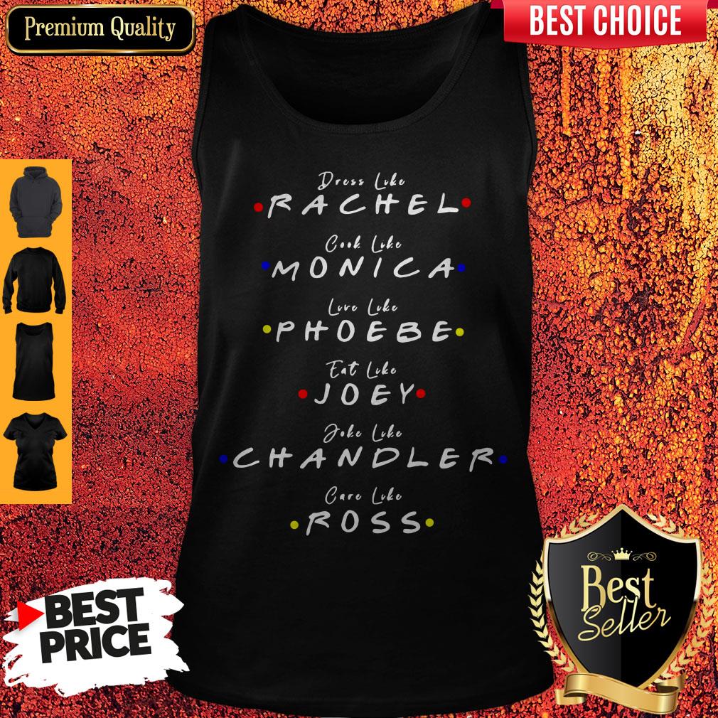 Dress Like Rachel Cook Like Monica Live Like Phoebe Eat Like Joey Shirt - Image 4