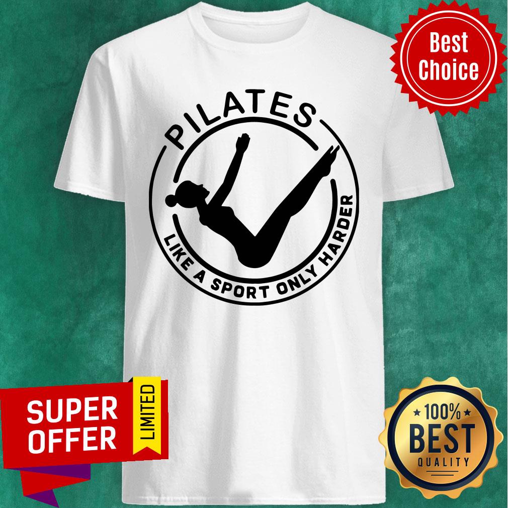 Nice Pilates Like A Sport Only Harder Shirt