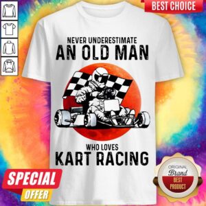 Top Never Underestimate An Old Man Who Loves Kart Racing Shirt