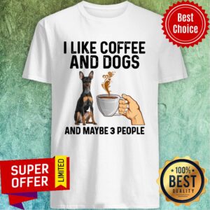 Awesome I Like Coffee And Dogs Miniature Pinscher And Maybe 3 People Shirt
