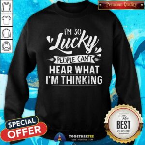 Alternative view of I Am So Lucky People Can Not Hear What I Am Thinking Shirt