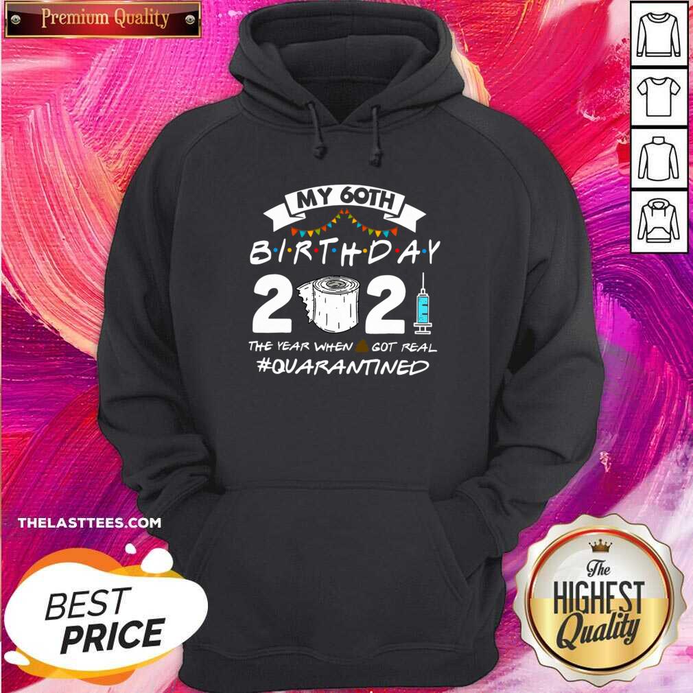 Top My 60th Birthday 2021 The Year When Shit Got Real #Quarantined Shirt - Image 2
