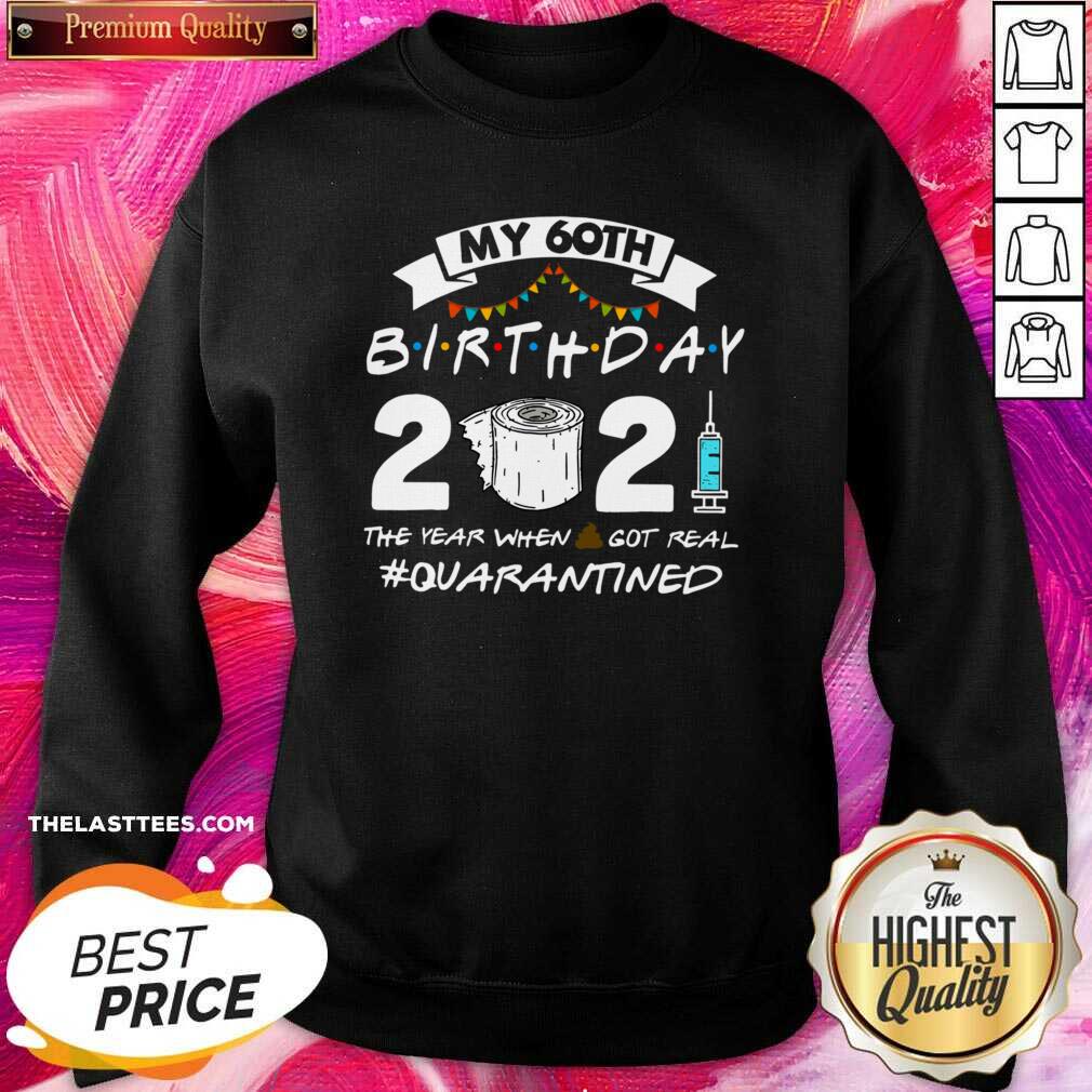 Top My 60th Birthday 2021 The Year When Shit Got Real #Quarantined Shirt - Image 5