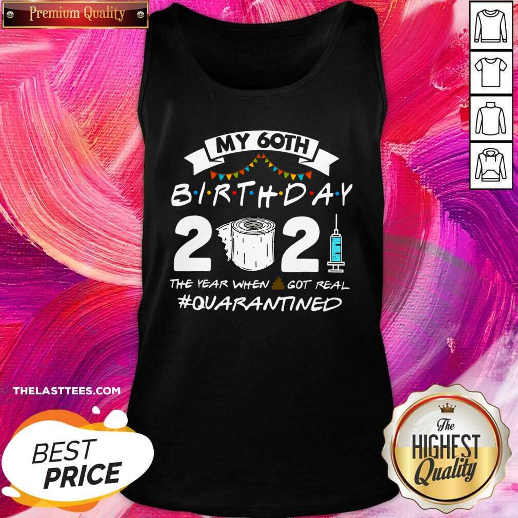 Top My 60th Birthday 2021 The Year When Shit Got Real #Quarantined Shirt - Image 4