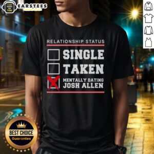 Good Relationship Status Single Taken Mentally Dating Josh Allen Buffalo Bills T-Shirt