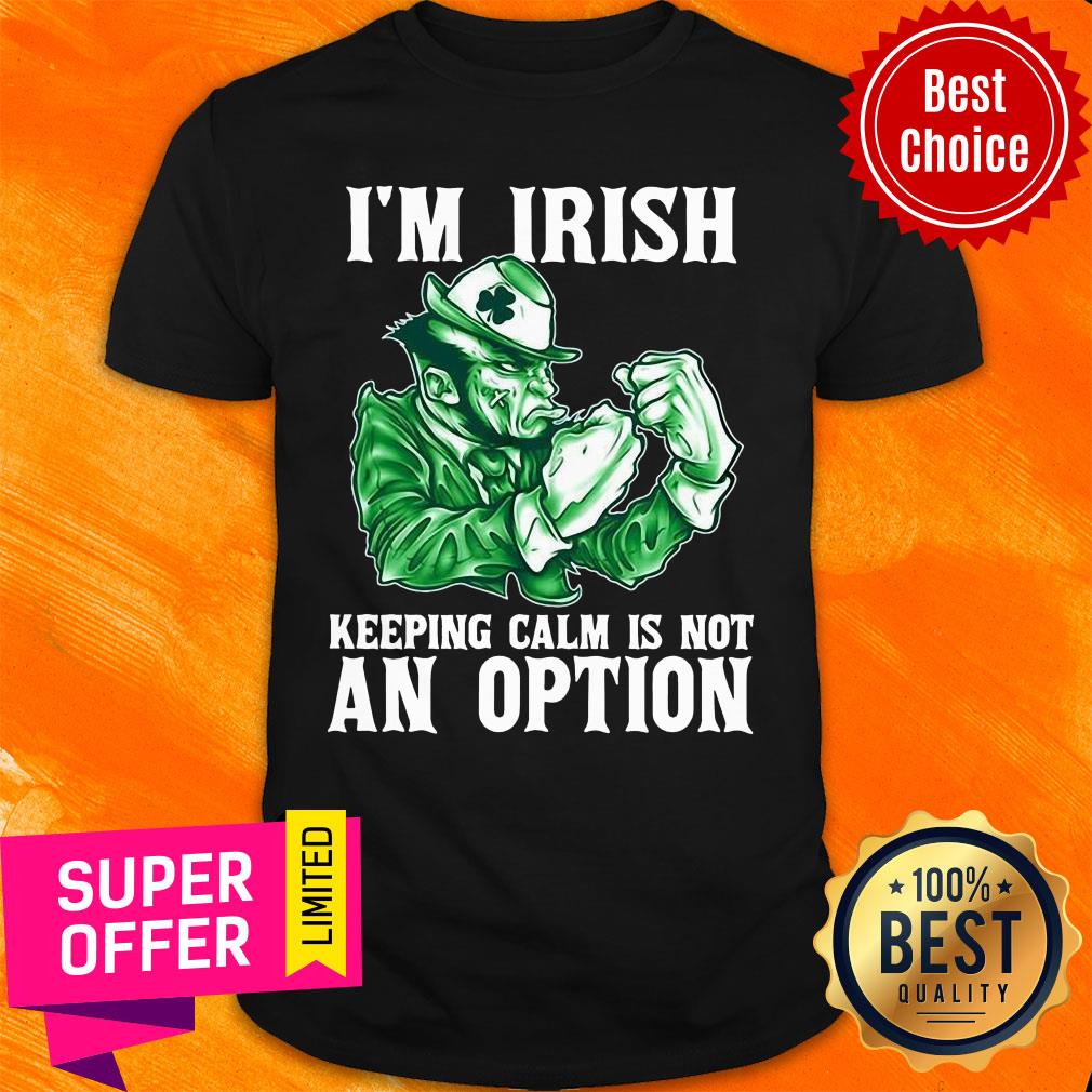 I’m Irish Keepping Calm Is Not An Option Shirt