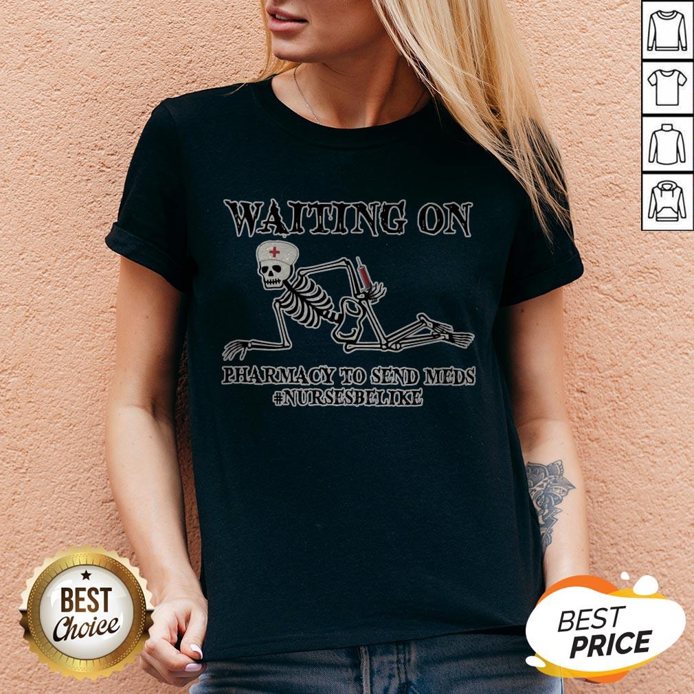 Waiting On Pharmacy To Send Meds #Nursesbelike Shirt - Image 4